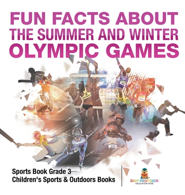 Fun Facts about the Summer and Winter Olympic Games - Sports Book Grade 3 Children's Sports & Outdoors Books - Baby Professor