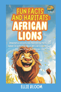 Fun Facts and Habitats: African Lions: Imaginative adventures, fascinating facts, and hands-on activities about African Lions through the eyes of Leo the African Lion