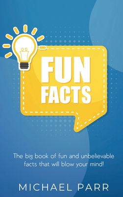 Fun Facts: The big book of fun and unbelievable facts that will blow your mind! - Parr, Michael