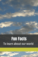 Fun Facts: To learn about our world