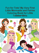 Fun for Tots! My Very First Little Mermaids and Fairies Coloring Book for Little Toddler Girls