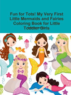 Fun for Tots! My Very First Little Mermaids and Fairies Coloring Book for Little Toddler Girls - Harrison, Beatrice