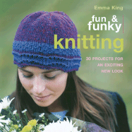 Fun & Funky Knitting: 30 Projects for an Exciting New Look