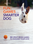 Fun & Games for a Smarter Dog: 50 Great Brain Games to Engage Your Dog