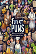 Fun of PUNS A journey woth a 1000+ wordpay wnderlland: A Hilarious Jokes Book with 1000+ Clean Silly Puns, Funny Riddles, and Clever Wordplay for Young Readers