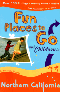 Fun Places to Go with Children in Northern California: 9th Edition Over 350 Listings, Completely Revised & Updated