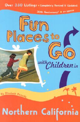 Fun Places to Go with Children in Northern California: 9th Edition Over 350 Listings, Completely Revised & Updated - Pomada, Elizabeth