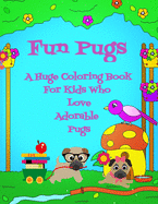 Fun Pugs A Huge Coloring Book For Kids Who Love Adorable Pugs