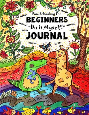 Fun-Schooling for Beginners - Do-It-Myself Journal: Letters, Numbers, Animals, Coloring, Tracing, Mazes, Logic and Drawing - Tree LLC, The Thinking, and Brown, Sarah Janisse