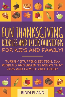 Fun Thanksgiving Riddles and Trick Questions for Kids and Family: Turkey Stuffing Edition: 300 Riddles and Brain Teasers That Kids and Family Will Enjoy - Ages 6-8 7-9 8-12 - Riddleland