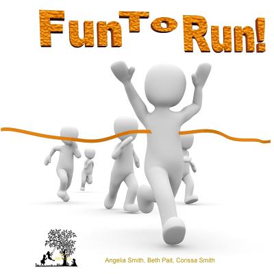 Fun To Run! - Pait, Beth, and Smith, Corissa, and Smith, Angelia