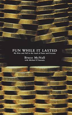 Fun While It Lasted: My Rise and Fall in the Land of Fame and Fortune - D'Antonio, Michael, and McNall, Bruce