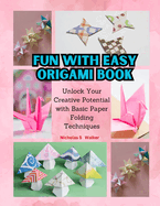 Fun With Easy Origami Book: Unlock Your Creative Potential with Basic Paper Folding Techniques