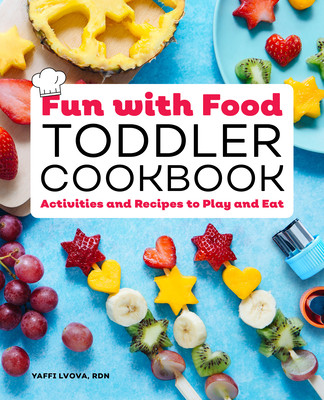 Fun with Food Toddler Cookbook: Activities and Recipes to Play and Eat - Lvova, Yaffi