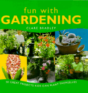 Fun with Gardening: 50 Great Projects Kids Can Plant Themselves