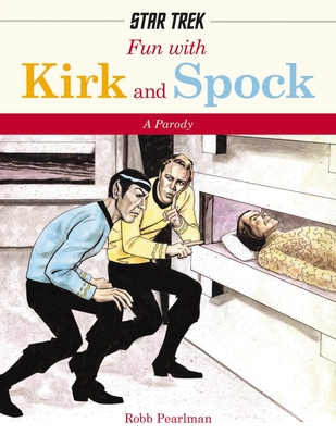 Fun with Kirk and Spock: Watch Kirk and Spock Go Boldly Where No Parody Has Gone Before! (Star Trek Gifts, Book for Trekkies, Movie Books, Humor Gifts, Funny Books) - Pearlman, Robb