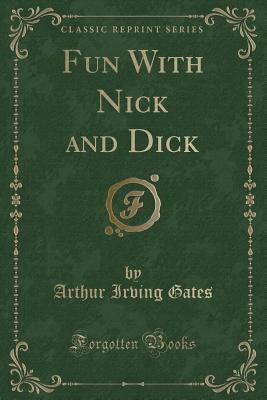 Fun with Nick and Dick (Classic Reprint) - Gates, Arthur Irving