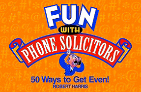 Fun with Phone Solicitors: Fifty Ways to Get Even! - Harris, Robert W