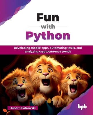 Fun with Python: Developing mobile apps, automating tasks, and analyzing cryptocurrency trends (English Edition) - Piotrowski, Hubert