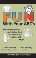 Fun with Your ABCs: The Berkeley Family Activity Fun Book That Parents and Children Will Enjoy!