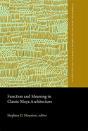 Function and Meaning in Classic Maya Architecture: A Symposium at Dumbarton Oaks, 7th and 8th October 1994