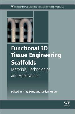 Functional 3D Tissue Engineering Scaffolds: Materials, Technologies, and Applications - Deng, Ying (Editor), and Kuiper, Jordan (Editor)
