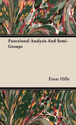 Functional Analysis And Semi-Groups - Hille, Einar