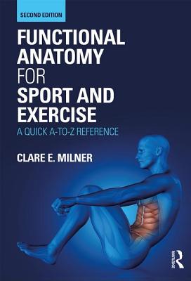 Functional Anatomy for Sport and Exercise: A Quick A-To-Z Reference - Milner, Clare