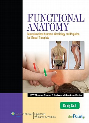 Functional Anatomy: Musculoskeletal Anatomy, Kinesiology, and Palpation for Manual Therapists - Cael, Christy J, Atc, CSCS