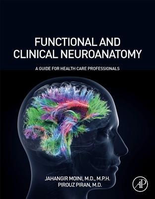 Functional and Clinical Neuroanatomy: A Guide for Health Care Professionals - Moini, Jahangir, MD, MPH, and Piran, Pirouz, MD