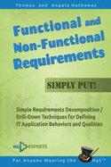 Functional and Non-Functional Requirements Simply Put!: Simple Requirements Decomposition / Drill-Down Techniques for Defining IT Application Behaviors and Qualities