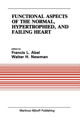Functional Aspects of the Normal, Hypertrophied, and Failing Heart - Abel, Francesco (Editor), and Newman, Walter H (Editor)