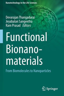 Functional Bionanomaterials: From Biomolecules to Nanoparticles - Thangadurai, Devarajan (Editor), and Sangeetha, Jeyabalan (Editor), and Prasad, Ram (Editor)