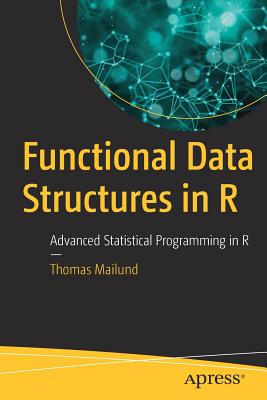 Functional Data Structures in R: Advanced Statistical Programming in R - Mailund, Thomas