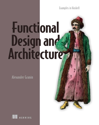 Functional Design and Architecture: Examples in Haskell - Granin, Alexander