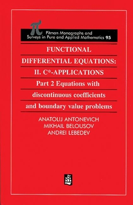 Functional Differential Equations: II. C*-Applications Part 2: Equations with Disontinuous Coefficients and Boundary Value Problems - Antonevich, A B, and Lebedev, Andrei V, and Belousov, M