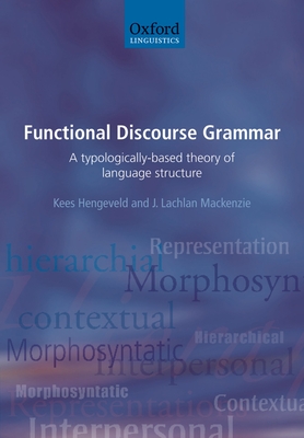 Functional Discourse Grammar: A Typologically-Based Theory of Language Structure - Hengeveld, Kees, and MacKenzie, J Lachlan