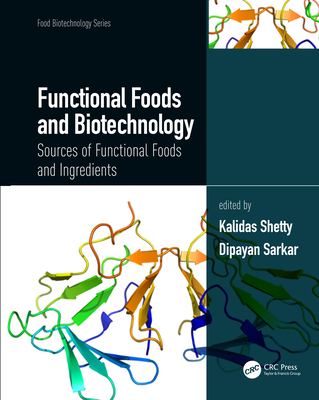Functional Foods and Biotechnology: Sources of Functional Foods and Ingredients - Shetty, Kalidas (Editor), and Sarkar, Dipayan (Editor)