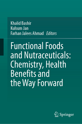 Functional Foods and Nutraceuticals: Chemistry, Health Benefits and the Way Forward - Bashir, Khalid (Editor), and Jan, Kulsum (Editor), and Ahmad, Farhan Jalees (Editor)