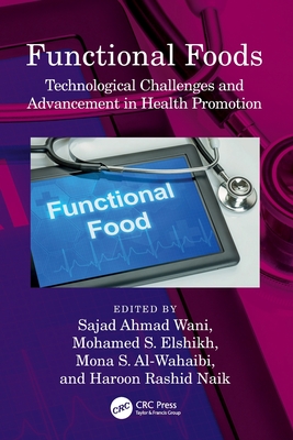 Functional Foods: Technological Challenges and Advancement in Health Promotion - Ahmad Wani, Sajad (Editor), and Elshikh, Mohamed S (Editor), and Al-Wahaibi, Mona S (Editor)