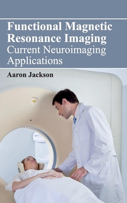 Functional Magnetic Resonance Imaging: Current Neuroimaging Applications - Jackson, Aaron (Editor)