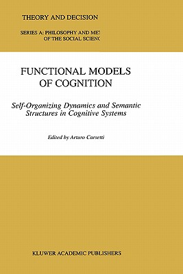 Functional Models of Cognition: Self-Organizing Dynamics and Semantic Structures in Cognitive Systems - Carsetti, A (Editor)