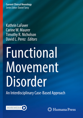 Functional Movement Disorder: An Interdisciplinary Case-Based Approach - LaFaver, Kathrin (Editor), and Maurer, Carine W. (Editor), and Nicholson, Timothy R. (Editor)