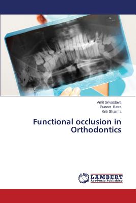 Functional Occlusion in Orthodontics - Srivastava Amit, and Batra Puneet, and Sharma Kriti