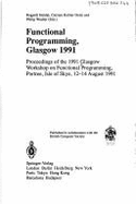 Functional Programming, Glasgow 1991: Proceedings of the 1991 Glasgow Workshop on Functional Programming, Portree, Isle of Skye, 12-14 August 1991