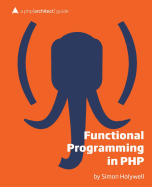 Functional Programming in PHP: A PHP[Architect] Guide