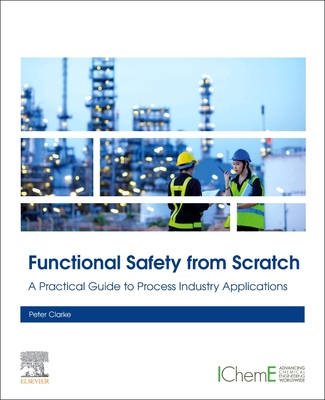 Functional Safety from Scratch: A Practical Guide to Process Industry Applications - Clarke, Peter