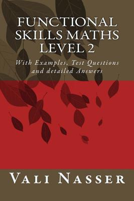 Functional Skills Maths level 2: With Examples, Test Questions and detailed Answers - Nasser, Vali