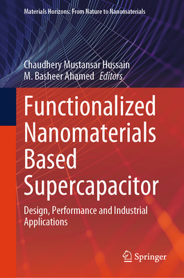 Functionalized Nanomaterials Based Supercapacitor: Design, Performance and Industrial Applications - Hussain, Chaudhery Mustansar (Editor), and Ahamed, M Basheer (Editor)