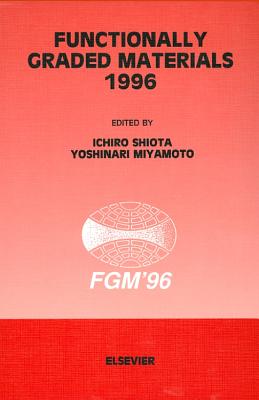 Functionally Graded Materials 1996 - Shiota, I (Editor), and Miyamoto, Y (Editor)